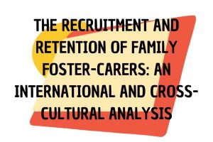 THE-RECRUITMENT-AND-RETENTION-OF-FAMILY-FOSTER-CARERS-AN-INTERNATIONAL-AND-CROSS-CULTURAL-ANALYSIS